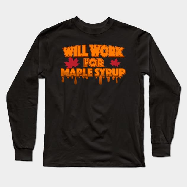 Will Work For Maple Syrup Long Sleeve T-Shirt by TheFlying6